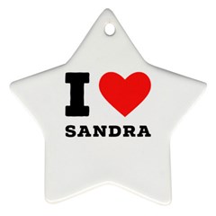 I Love Sandra Star Ornament (two Sides) by ilovewhateva